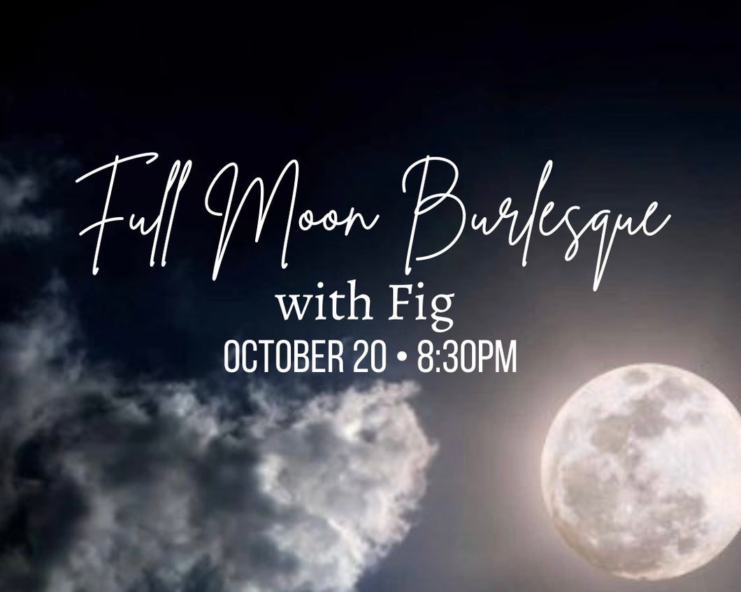 Full Moon Burlesque with Fig - 10.20.21